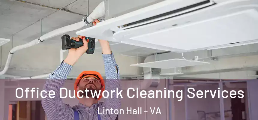 Office Ductwork Cleaning Services Linton Hall - VA